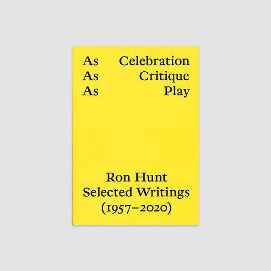 As Celebration, As Critique, As Play: Ron Hunt, Selected Writings (1957 - 2020)