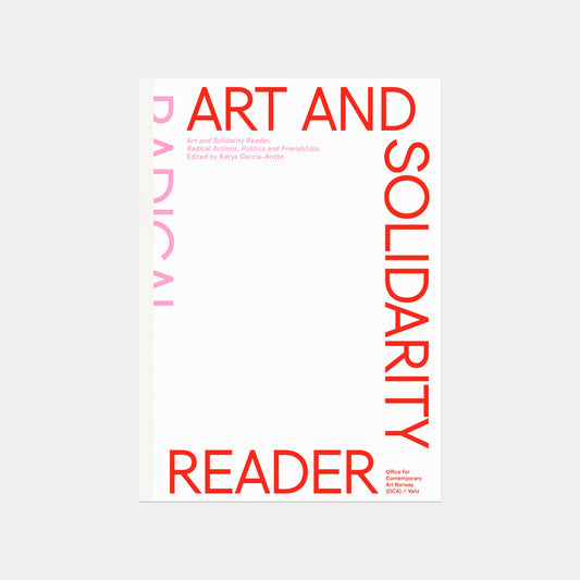 Art and Solidarity Reader: Radical Actions, Politics, and Friendships